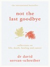 Not the Last Goodbye (eBook): Reflections on life, death, healing and cancer
